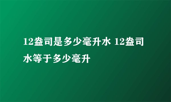 12盎司是多少毫升水 12盎司水等于多少毫升 