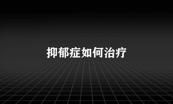 抑郁症如何治疗