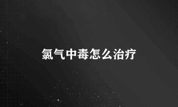 氯气中毒怎么治疗