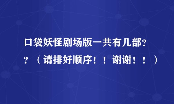 口袋妖怪剧场版一共有几部？？（请排好顺序！！谢谢！！）