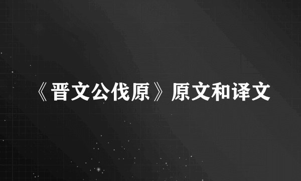 《晋文公伐原》原文和译文