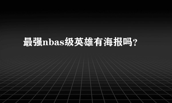最强nbas级英雄有海报吗？