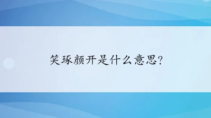 笑琢颜开是什么意思？