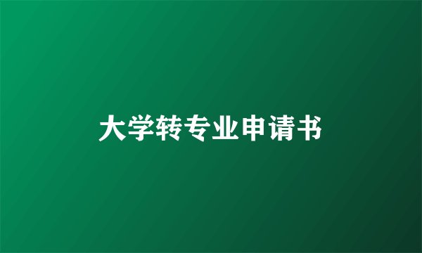 大学转专业申请书