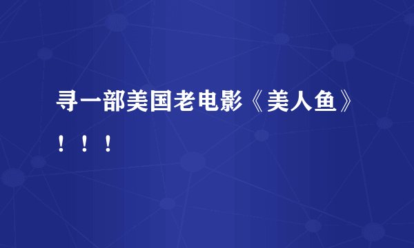 寻一部美国老电影《美人鱼》！！！
