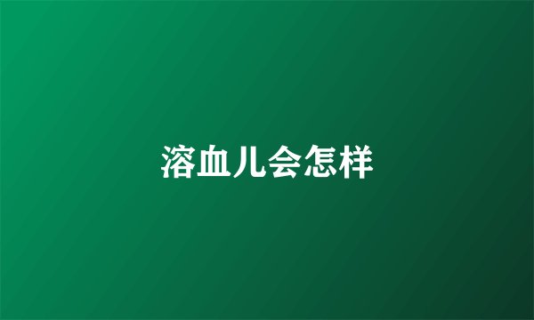 溶血儿会怎样