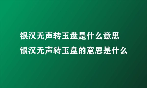 银汉无声转玉盘是什么意思 银汉无声转玉盘的意思是什么