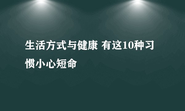生活方式与健康 有这10种习惯小心短命