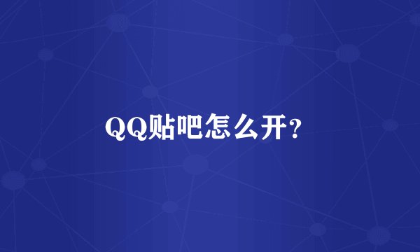 QQ贴吧怎么开？