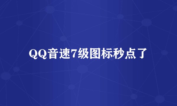QQ音速7级图标秒点了