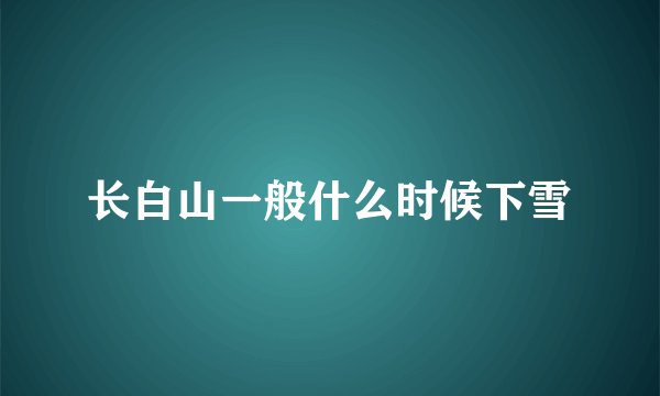 长白山一般什么时候下雪