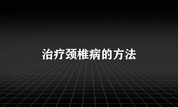 治疗颈椎病的方法