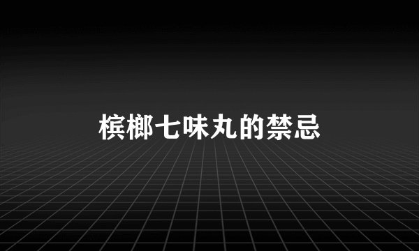 槟榔七味丸的禁忌