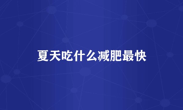 夏天吃什么减肥最快