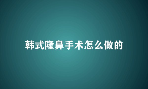 韩式隆鼻手术怎么做的