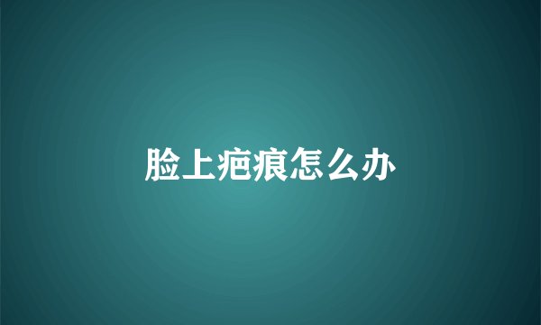 脸上疤痕怎么办