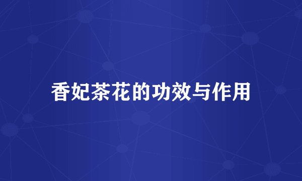 香妃茶花的功效与作用