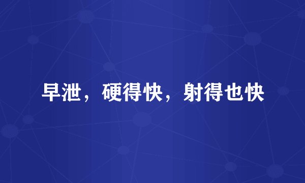 早泄，硬得快，射得也快