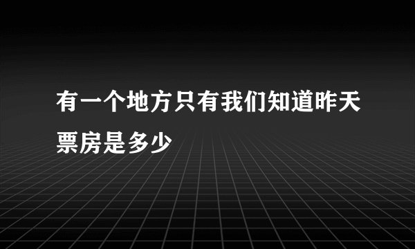有一个地方只有我们知道昨天票房是多少