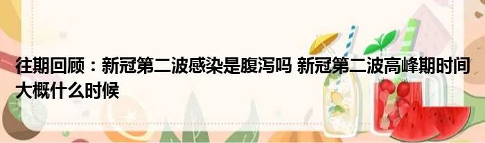 往期回顾：新冠第二波感染是腹泻吗 新冠第二波高峰期时间大概什么时候