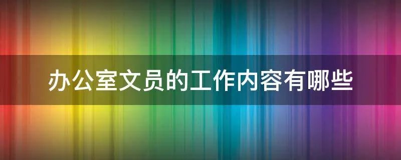 办公室文员的工作内容有哪些