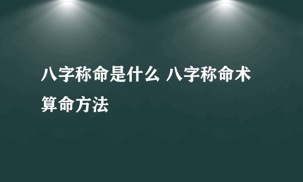 八字称命是什么 八字称命术算命方法