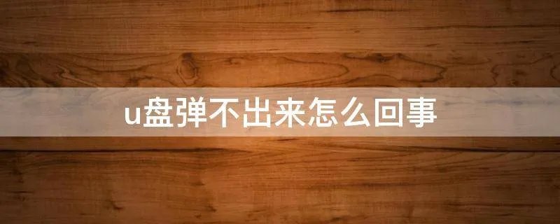 u盘弹不出来怎么回事