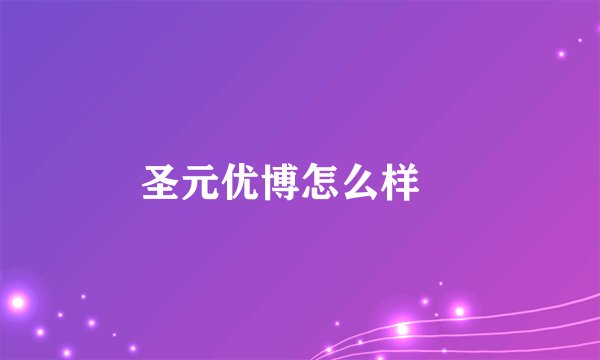 圣元优博怎么样	