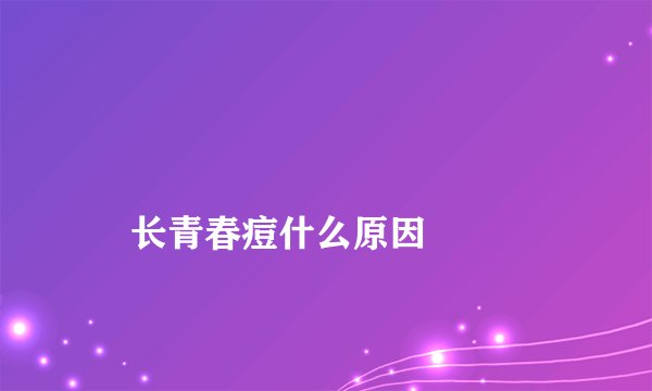 长青春痘什么原因