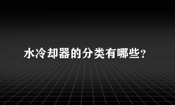 水冷却器的分类有哪些？