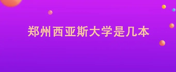 郑州西亚斯大学是几本