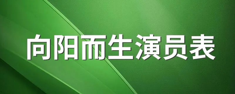 向阳而生演员表 向阳而生演员表介绍