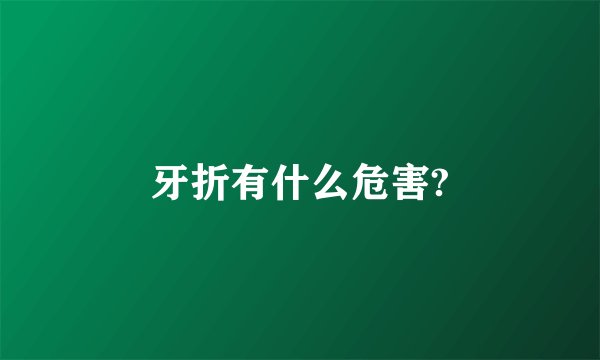 牙折有什么危害?