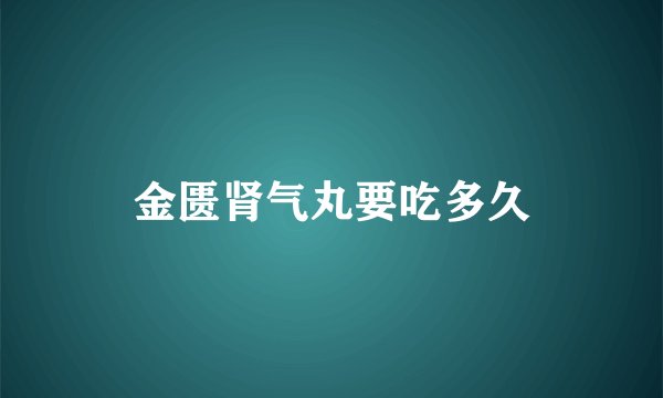 金匮肾气丸要吃多久