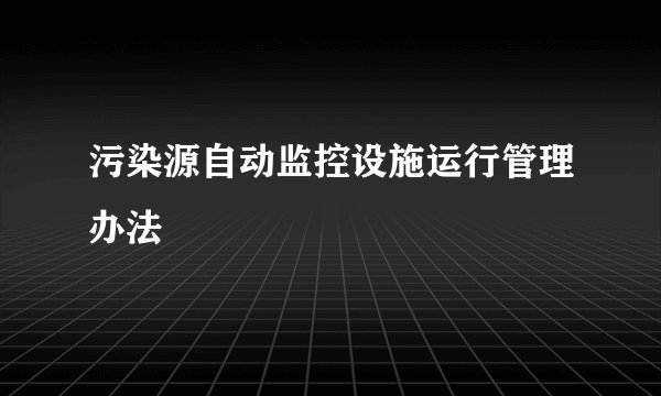 污染源自动监控设施运行管理办法