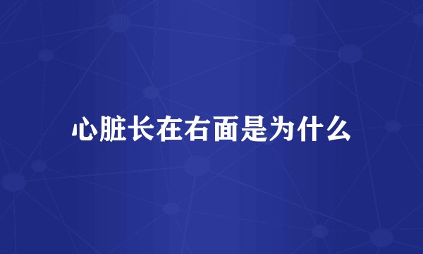 心脏长在右面是为什么