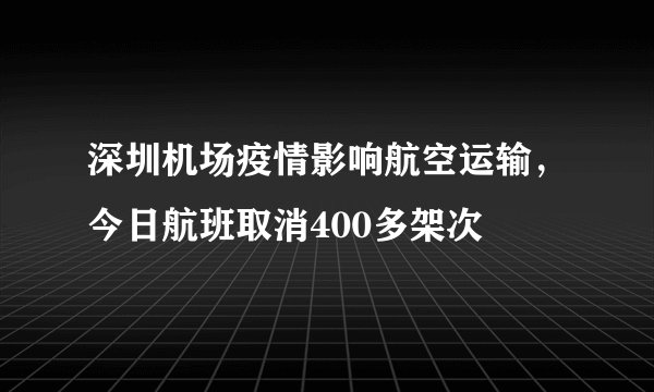 深圳机场疫情影响航空运输,今日航班取消400多架次
