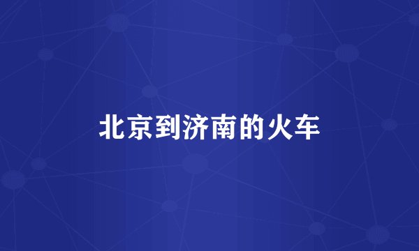 北京到济南的火车