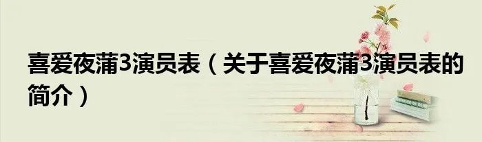 喜爱夜蒲3演员表（关于喜爱夜蒲3演员表的简介）