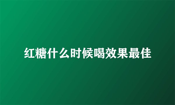 红糖什么时候喝效果最佳
