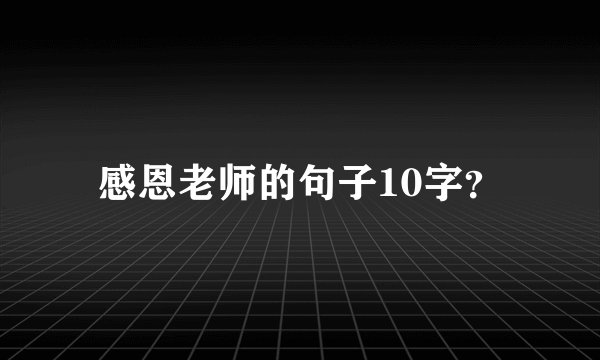 感恩老师的句子10字？