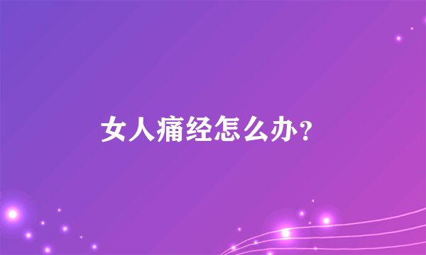 女人痛经怎么办？
