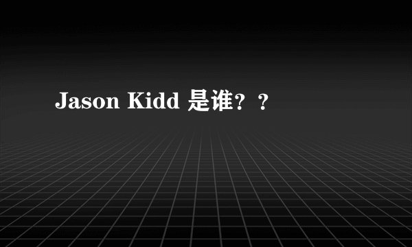 Jason Kidd 是谁？？