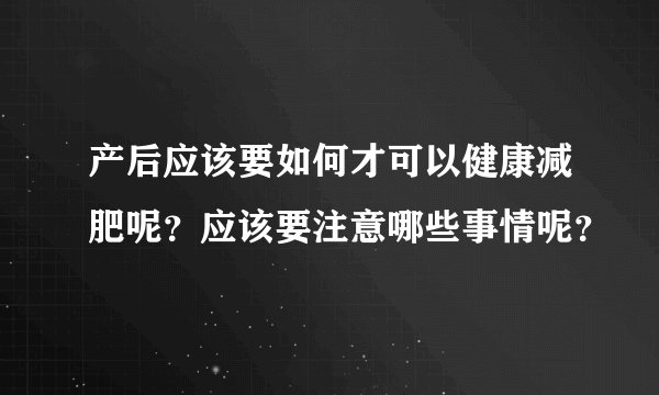 产后应该要如何才可以健康减肥呢？应该要注意哪些事情呢？