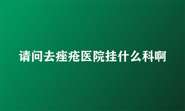 请问去痤疮医院挂什么科啊