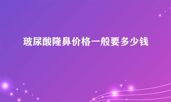 玻尿酸隆鼻价格一般要多少钱