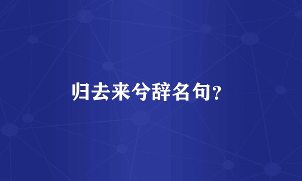归去来兮辞名句？