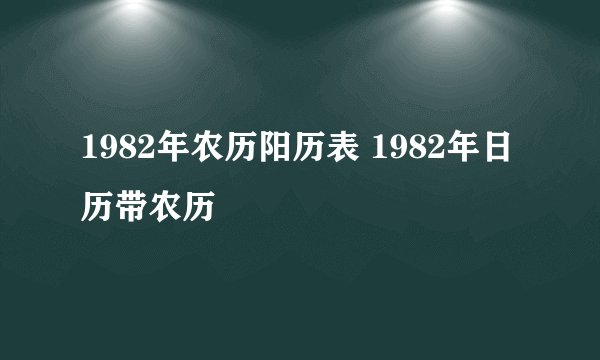 1982年农历阳历表 1982年日历带农历
