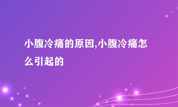 小腹冷痛的原因,小腹冷痛怎么引起的