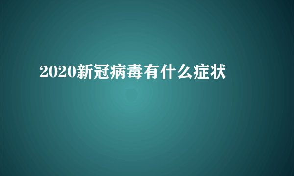 2020新冠病毒有什么症状